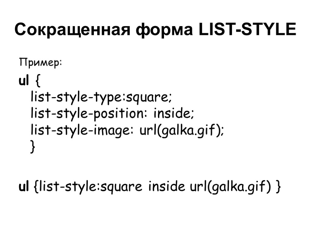 Сокращенная форма LIST-STYLE Пример: ul { list-style-type:square; list-style-position: inside; list-style-image: url(galka.gif); } ul {list-style:square